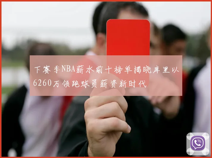 下赛季NBA薪水前十榜单揭晓库里以6260万领跑球员薪资新时代