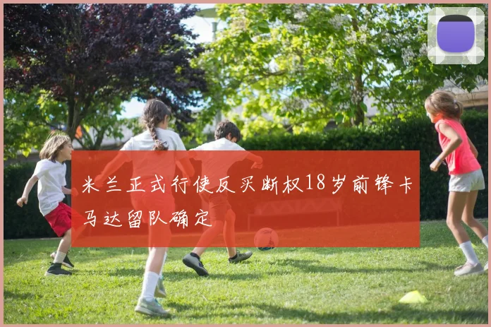 米兰正式行使反买断权18岁前锋卡马达留队确定