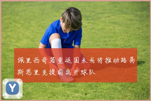 佩里西奇若重返国米或将推动路易斯恩里克提前离开球队